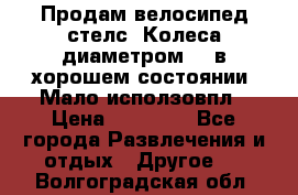 Продам велосипед стелс. Колеса диаметром 20.в хорошем состоянии. Мало исползовпл › Цена ­ 3000.. - Все города Развлечения и отдых » Другое   . Волгоградская обл.